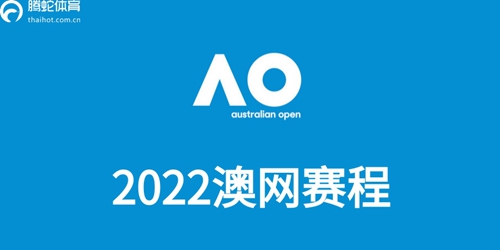澳网赛程表2022-2022澳网赛程时间表