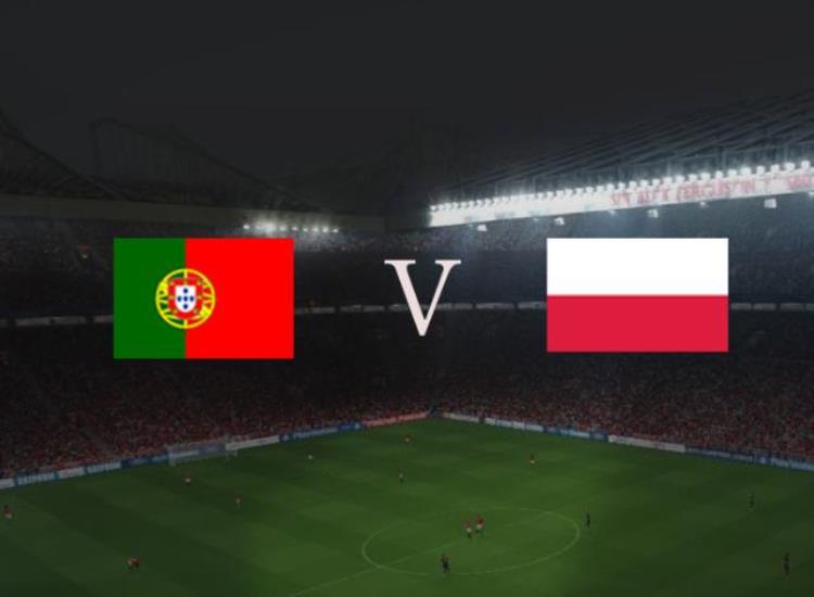 葡萄牙对战波兰「葡萄牙VS波兰前瞻无C罗莱万和B席这场谢幕演出怎么排」