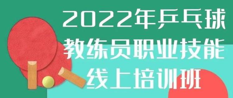 2021年全国乒乓球教练员培训「报名丨2022年乒乓球教练员职业技能线上培训班即将开班」