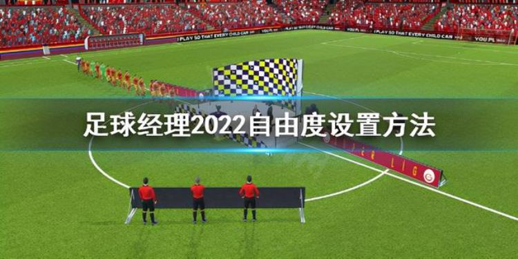 足球经理2022自由度怎么设置自由度设置方法
